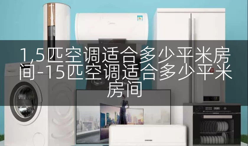 1,5匹空调适合多少平米房间-15匹空调适合多少平米房间
