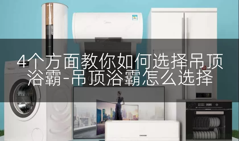 4个方面教你如何选择吊顶浴霸-吊顶浴霸怎么选择