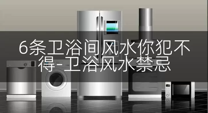 6条卫浴间风水你犯不得-卫浴风水禁忌