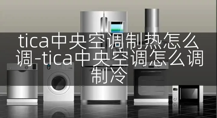 tica中央空调制热怎么调-tica中央空调怎么调制冷