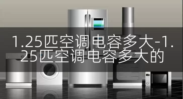 1.25匹空调电容多大-1.25匹空调电容多大的