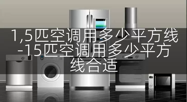 1,5匹空调用多少平方线-15匹空调用多少平方线合适
