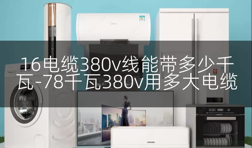 16电缆380v线能带多少千瓦-78千瓦380v用多大电缆