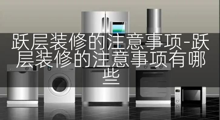 跃层装修的注意事项-跃层装修的注意事项有哪些