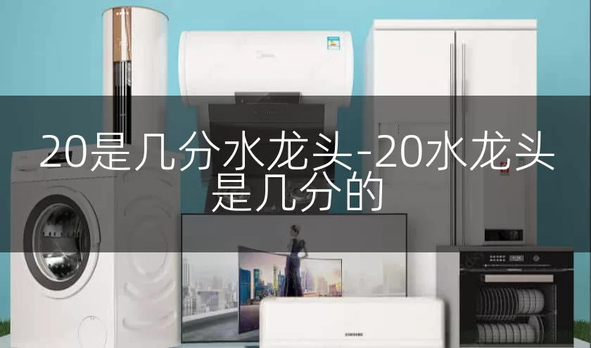 20是几分水龙头-20水龙头是几分的