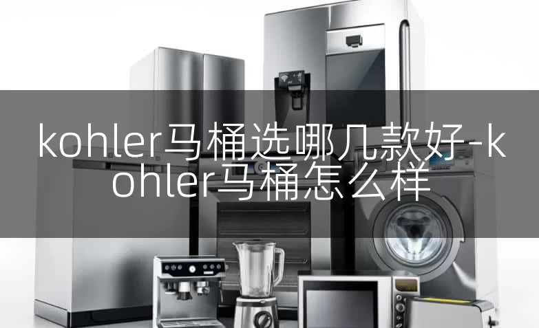 kohler马桶选哪几款好-kohler马桶怎么样