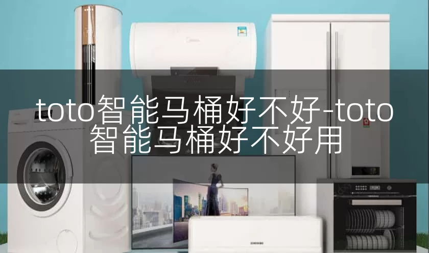 toto智能马桶好不好-toto智能马桶好不好用