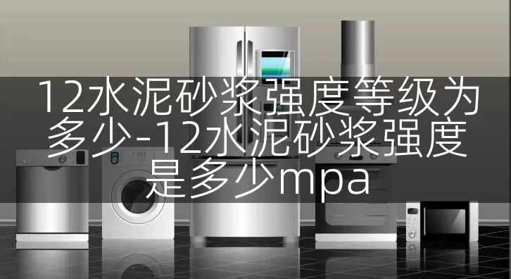 12水泥砂浆强度等级为多少-12水泥砂浆强度是多少mpa