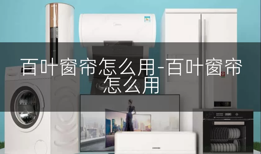 百叶窗帘怎么用-百叶窗帘怎么用