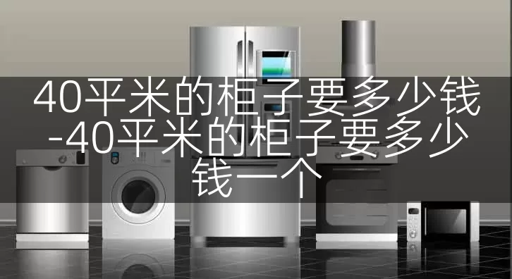 40平米的柜子要多少钱-40平米的柜子要多少钱一个