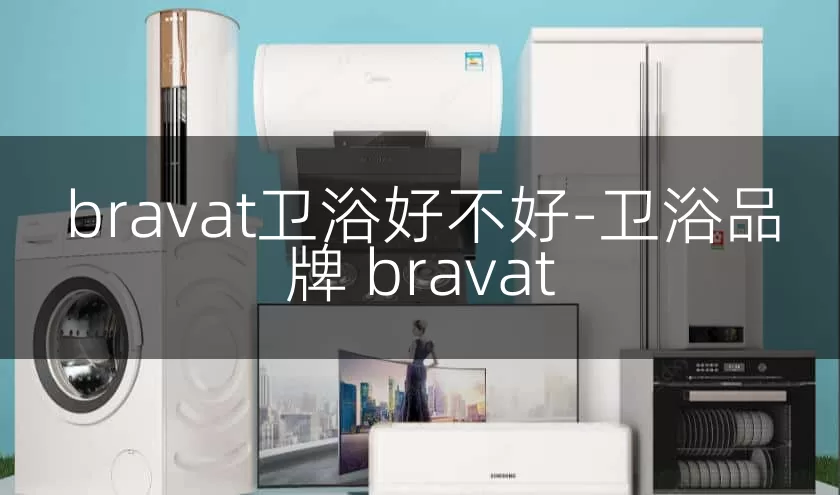 bravat卫浴好不好-卫浴品牌 bravat