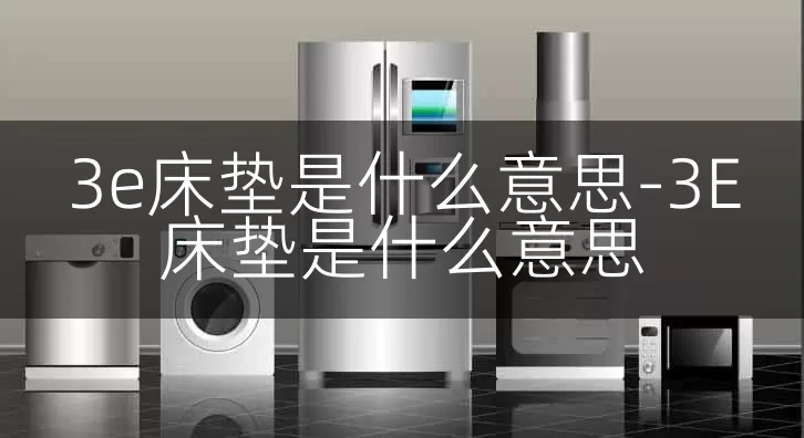 3e床垫是什么意思-3E床垫是什么意思