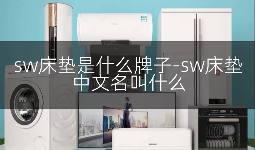 sw床垫是什么牌子-sw床垫中文名叫什么