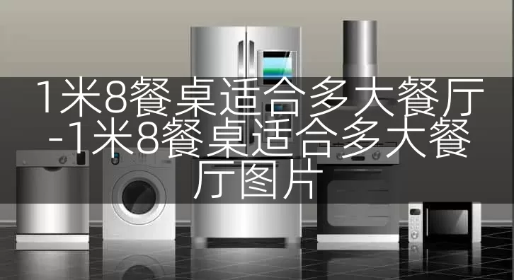 1米8餐桌适合多大餐厅-1米8餐桌适合多大餐厅图片