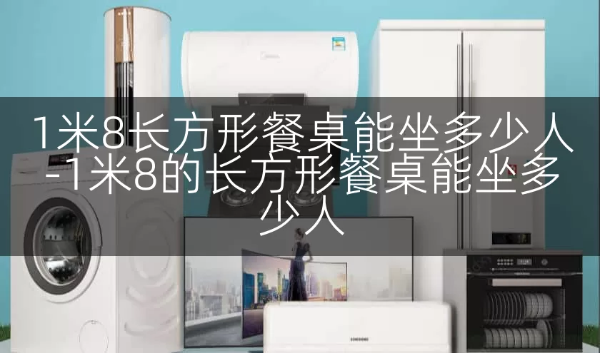 1米8长方形餐桌能坐多少人-1米8的长方形餐桌能坐多少人