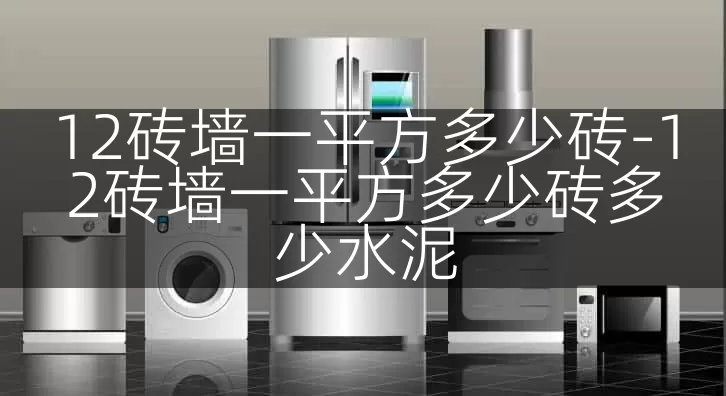 12砖墙一平方多少砖-12砖墙一平方多少砖多少水泥