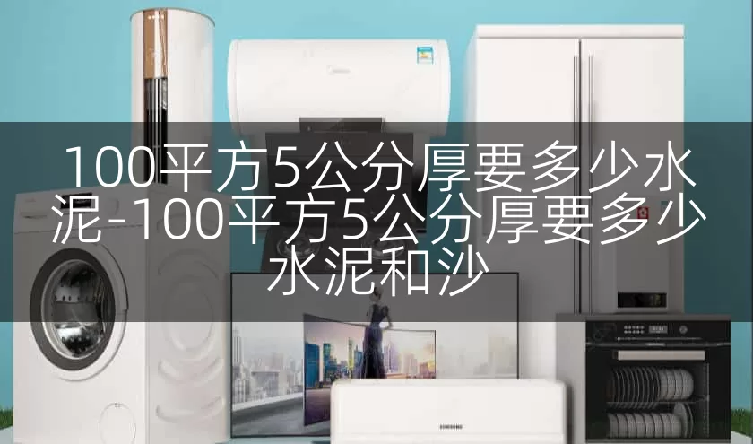 100平方5公分厚要多少水泥-100平方5公分厚要多少水泥和沙