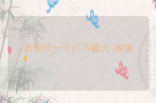 老板灶一个打不着火-故障