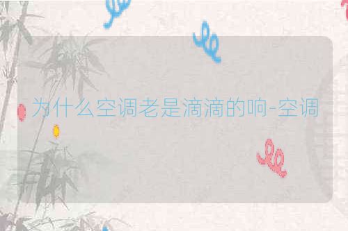 为什么空调老是滴滴的响-空调