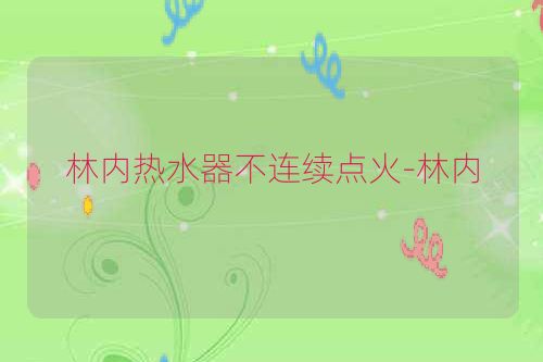 林内热水器不连续点火-林内
