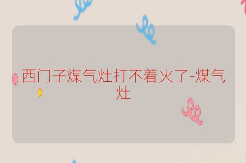 西门子煤气灶打不着火了-煤气灶