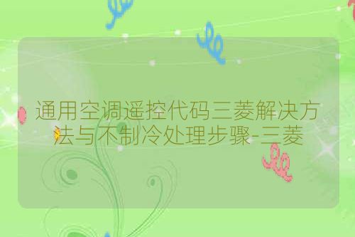通用空调遥控代码三菱解决方法与不制冷处理步骤-三菱