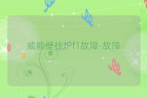 威能壁挂炉f1故障-故障