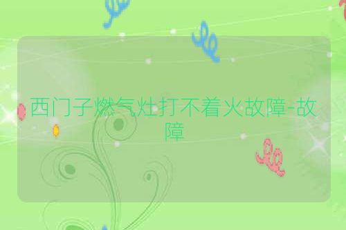 西门子燃气灶打不着火故障-故障