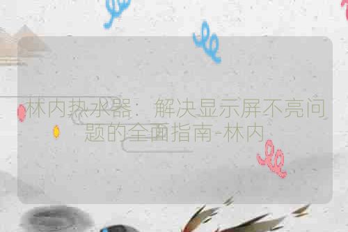 林内热水器：解决显示屏不亮问题的全面指南-林内
