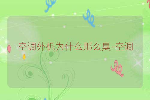 空调外机为什么那么臭-空调