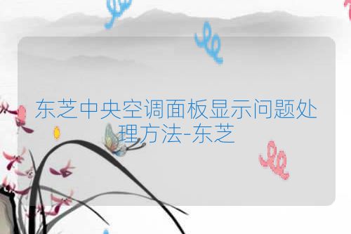 东芝中央空调面板显示问题处理方法-东芝