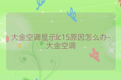 大金空调显示lc15原因怎么办-大金空调