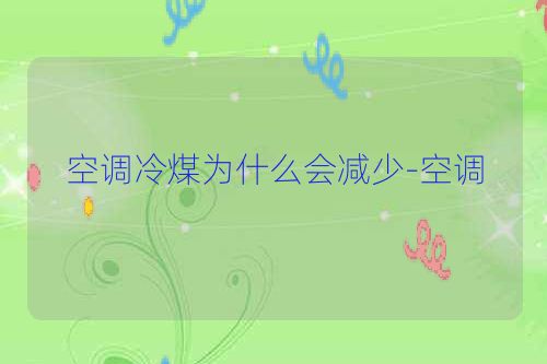 空调冷煤为什么会减少-空调