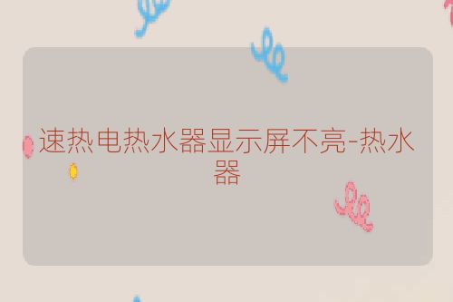 速热电热水器显示屏不亮-热水器