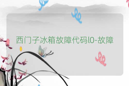 西门子冰箱故障代码l0-故障