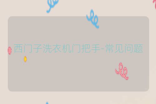 西门子洗衣机门把手-常见问题
