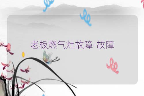 老板燃气灶故障-故障