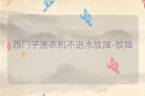 西门子洗衣机不进水故障-故障