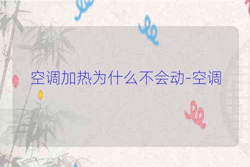 空调加热为什么不会动-空调