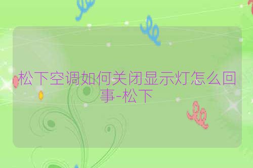 松下空调如何关闭显示灯怎么回事-松下