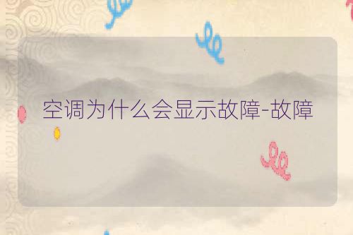 空调为什么会显示故障-故障