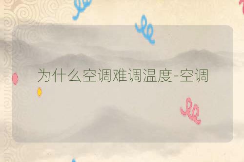 为什么空调难调温度-空调