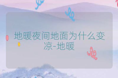 地暖夜间地面为什么变凉-地暖