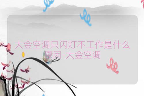 大金空调只闪灯不工作是什么原因-大金空调