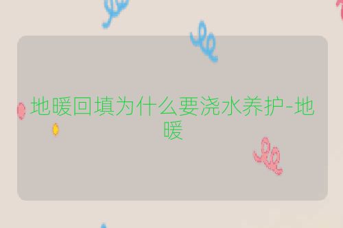 地暖回填为什么要浇水养护-地暖