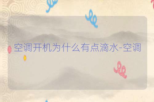 空调开机为什么有点滴水-空调