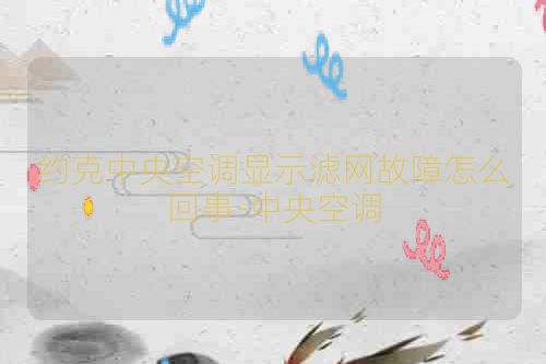 约克中央空调显示滤网故障怎么回事-中央空调