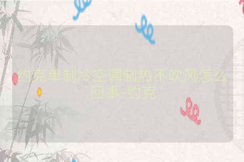 约克单制冷空调制热不吹风怎么回事-约克