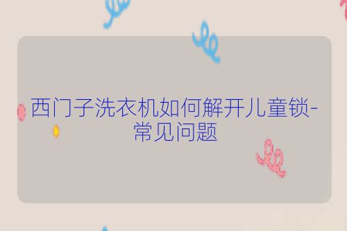 西门子洗衣机如何解开儿童锁-常见问题