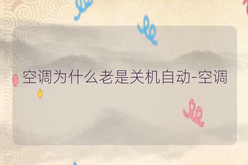 空调为什么老是关机自动-空调